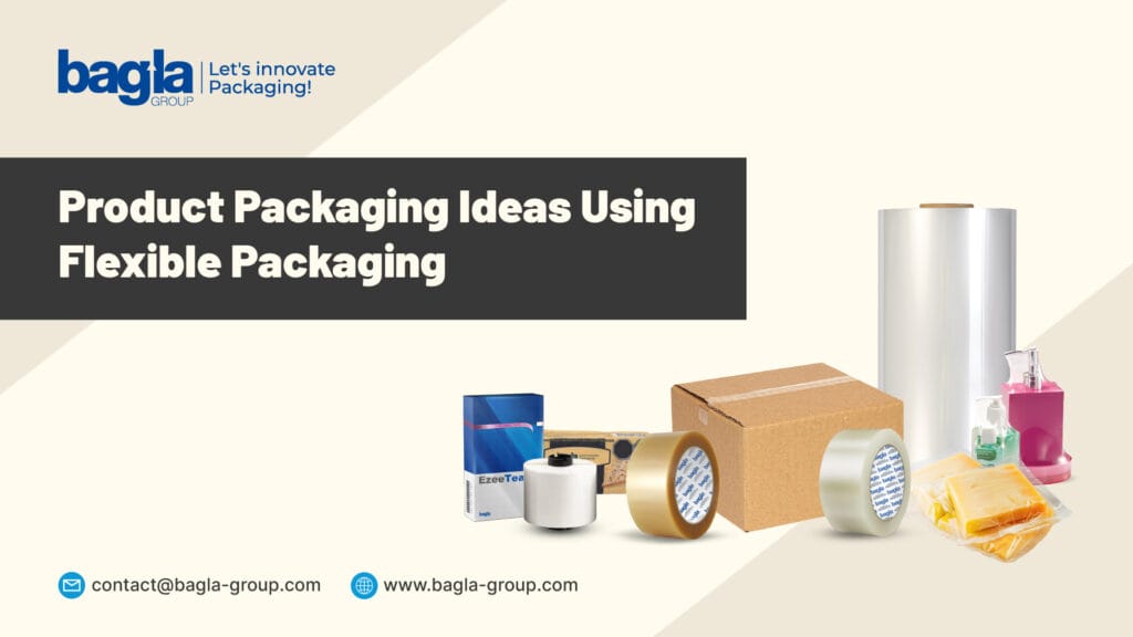 Packaging Ideas Using Flexible Packaging